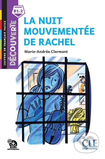 Kniha: La nuit mouvementée de Rachel - Niveau B1.2 - Lecture Découverte - Audio téléchargeable (Marie-Andreé Clermont). Cle International, 2020 Kniha: La nuit mouvementée de Rachel - Niveau B1.2 - Lecture Découverte - Audio téléchargeable (Marie-Andreé Clermont). Cle International, 2020