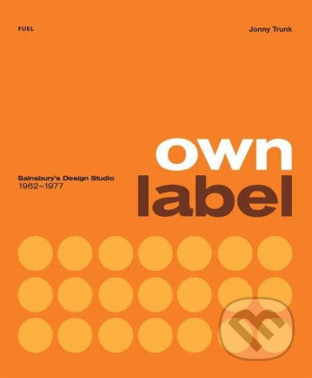 Kniha: Own Label: Sainsbury’s Design Studio: 1962 - 1977 (Damon Murray, Jonny Trunk a Stephen Sorrell). Fuel, 2019 Kniha: Own Label: Sainsbury’s Design Studio: 1962 - 1977 (Damon Murray, Jonny Trunk a Stephen Sorrell). Fuel, 2019