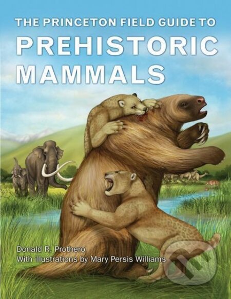 Kniha: Princeton Field Guide to Prehistoric Mammals (Donald R. Prothero). , 2017 Kniha: Princeton Field Guide to Prehistoric Mammals (Donald R. Prothero). , 2017