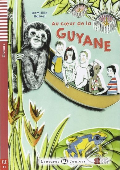 Kniha: Lectures ELI Juniors 1/A1: Au coeur de la guyane + Downloadable multimedia (Domitille Hatuel). Eli, 2016 Kniha: Lectures ELI Juniors 1/A1: Au coeur de la guyane + Downloadable multimedia (Domitille Hatuel). Eli, 2016