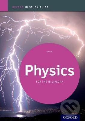 Kniha: Physics Study Guide: Oxford Ib Diploma Programme : For the Ib Diploma (Tim Kirk). Oxford University Press, 2012 Kniha: Physics Study Guide: Oxford Ib Diploma Programme : For the Ib Diploma (Tim Kirk). Oxford University Press, 2012