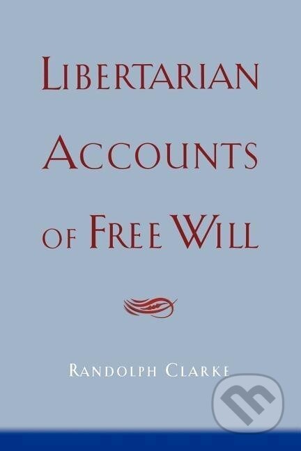 Kniha: Libertarian Accounts of Free Will (Randolph Clarke). Oxford University Press, 2006 Kniha: Libertarian Accounts of Free Will (Randolph Clarke). Oxford University Press, 2006