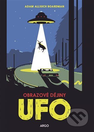 Kniha: UFO: obrazové dějiny (Adam Allsuch Boardman). Argo, 2025 Kniha: UFO: obrazové dějiny (Adam Allsuch Boardman). Argo, 2025