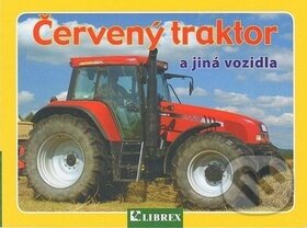Kniha: Červený traktor a jiná vozidla (Librex). Librex, 2007 Kniha: Červený traktor a jiná vozidla (Librex). Librex, 2007