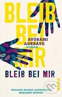 Kniha: Bleib bei mir (Ayobami Adebayo). Piper, 2020 Kniha: Bleib bei mir (Ayobami Adebayo). Piper, 2020