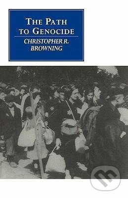 Kniha: The Path to Genocide (Christopher R. Browning). Cambridge University Press, 2010 Kniha: The Path to Genocide (Christopher R. Browning). Cambridge University Press, 2010