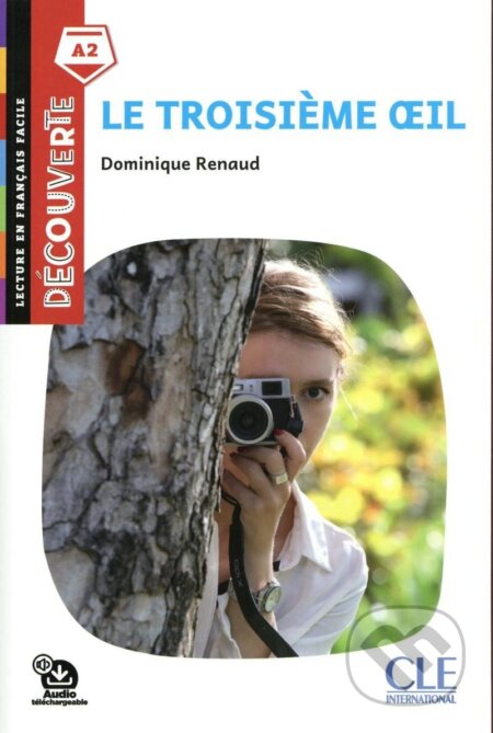 Kniha: Troisieme oeil - Niveau A2 - Lecture Découverte - Audio téléchargeable (Dominique Renaud). Cle International, 2020 Kniha: Troisieme oeil - Niveau A2 - Lecture Découverte - Audio téléchargeable (Dominique Renaud). Cle International, 2020