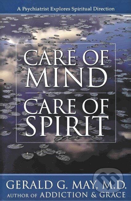Kniha: Care of Mind/Care of Spirit (Gerald G May). HarperOne, 1992 Kniha: Care of Mind/Care of Spirit (Gerald G May). HarperOne, 1992