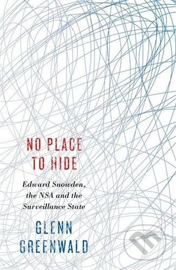 Kniha: No Place to Hide: Edward Snowden, the NSA and the Surveillance State (Glenn Greenwald). Slovart, 2015 Kniha: No Place to Hide: Edward Snowden, the NSA and the Surveillance State (Glenn Greenwald). Slovart, 2015