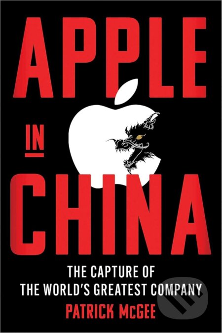 Kniha: Apple in China (Patrick McGee). Simon & Schuster UK, 2025 Kniha: Apple in China (Patrick McGee). Simon & Schuster UK, 2025