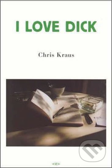 Kniha: I Love Dick (Chris Kraus a Christina Kraus). , 2015 Kniha: I Love Dick (Chris Kraus a Christina Kraus). , 2015