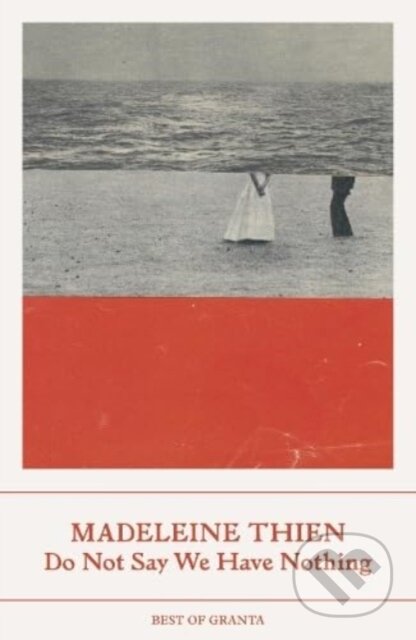 Kniha: Do Not Say We Have Nothing (Madeleine Thien). Granta Books, 2024 Kniha: Do Not Say We Have Nothing (Madeleine Thien). Granta Books, 2024