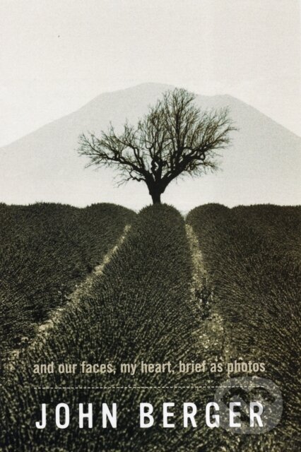 Kniha: And Our Faces, My Heart, Brief as Photos (John Berger). Bloomsbury, 2005 Kniha: And Our Faces, My Heart, Brief as Photos (John Berger). Bloomsbury, 2005