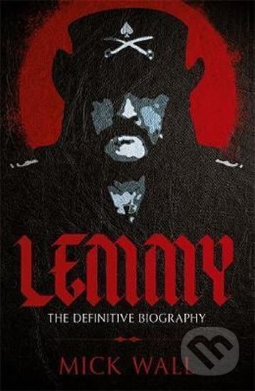 Kniha: Lemmy : The Definitive Biography (Mick Wall). Orion, 2016 Kniha: Lemmy : The Definitive Biography (Mick Wall). Orion, 2016