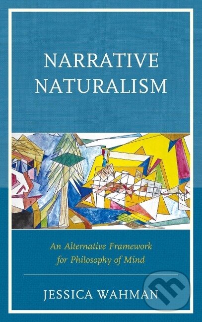 Kniha: Narrative Naturalism (Jessica Wahman). Lexington Books, 2015 Kniha: Narrative Naturalism (Jessica Wahman). Lexington Books, 2015