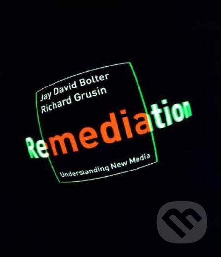 Kniha: Bolter, J: Remediation - Understanding New Media (Jay David Bolter). , 2000 Kniha: Bolter, J: Remediation - Understanding New Media (Jay David Bolter). , 2000