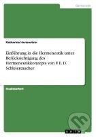 Kniha: Einführung in die Hermeneutik unter Berücksichtigung des Hermeneutikkonzepts von F. E. D. Schleiermacher (Katharina Hartenstein). Grin, 2007 Kniha: Einführung in die Hermeneutik unter Berücksichtigung des Hermeneutikkonzepts von F. E. D. Schleiermacher (Katharina Hartenstein). Grin, 2007