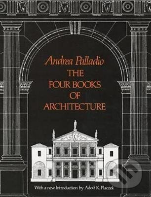 Kniha: The Four Books of Architecture (Andrea Palladio). Dover Publications, 2020 Kniha: The Four Books of Architecture (Andrea Palladio). Dover Publications, 2020