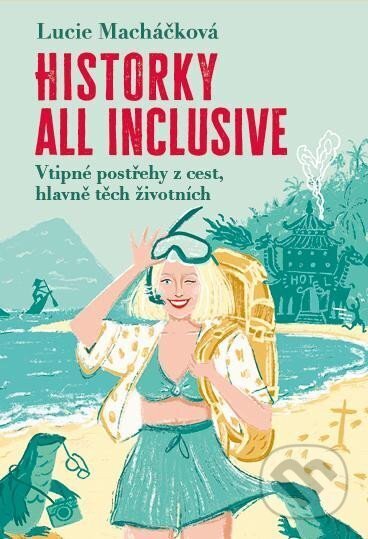 Kniha: Historky all inclusive (Lucie Macháčková). Ikar CZ, 2025 Kniha: Historky all inclusive (Lucie Macháčková). Ikar CZ, 2025