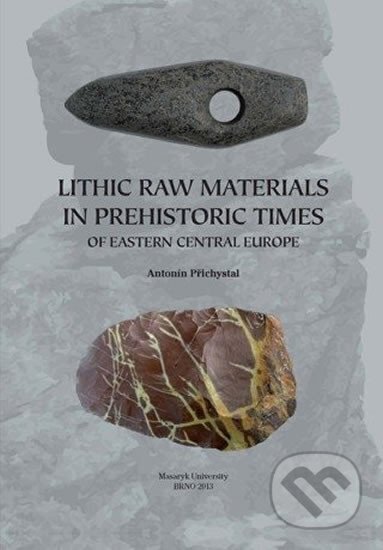 Kniha: Lithic raw materials in prehistoric times of eastern Central Europe (Antonín Přichystal). Muni Press, 2013 Kniha: Lithic raw materials in prehistoric times of eastern Central Europe (Antonín Přichystal). Muni Press, 2013