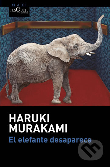 Kniha: El elefante desaparece (Haruki Murakami). Tusquets, 2017 Kniha: El elefante desaparece (Haruki Murakami). Tusquets, 2017