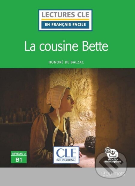 Kniha: La cousine Bette - Niveau 3/B1 - Lecture CLE en français facile - Livre + CD (Honoré Balzac de). Cle International, 2020 Kniha: La cousine Bette - Niveau 3/B1 - Lecture CLE en français facile - Livre + CD (Honoré Balzac de). Cle International, 2020