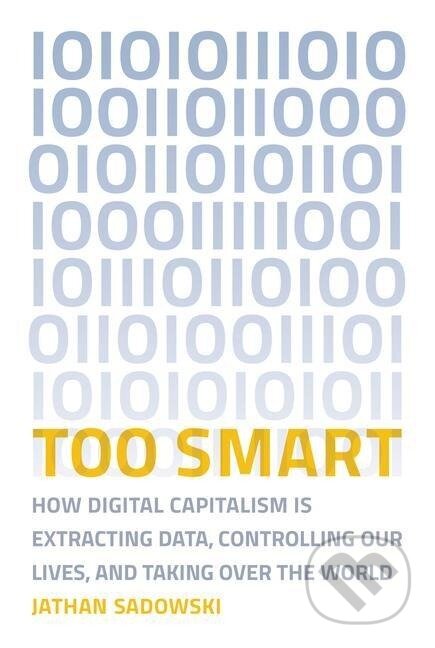 Kniha: Too Smart (Jathan Sadowski). The MIT Press, 2020 Kniha: Too Smart (Jathan Sadowski). The MIT Press, 2020