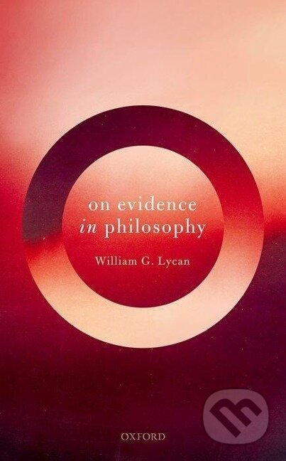 Kniha: On Evidence in Philosophy (William G Lycan). OUP Oxford, 2019 Kniha: On Evidence in Philosophy (William G Lycan). OUP Oxford, 2019