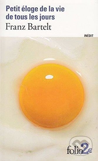 Kniha: Petit éloge de la vie de tous les jours (Franz Bartelt). Gallimard, 2009 Kniha: Petit éloge de la vie de tous les jours (Franz Bartelt). Gallimard, 2009