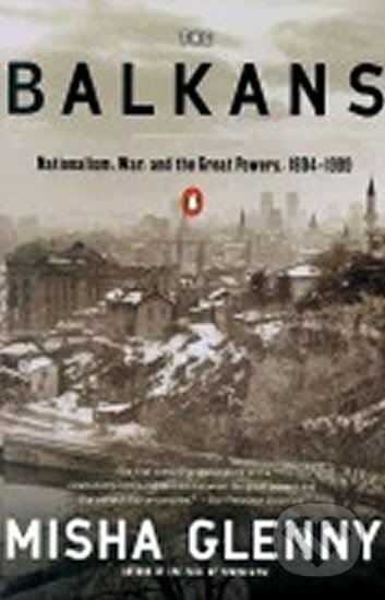Kniha: The Balkans : Nationalism, War, and the Great Powers, 1804-1999 (Misha Glenny). Penguin Books, 2001 Kniha: The Balkans : Nationalism, War, and the Great Powers, 1804-1999 (Misha Glenny). Penguin Books, 2001