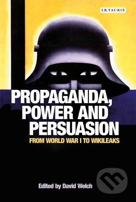Kniha: Propaganda, Power and Persuasion (David Welch). Bloomsbury, 2015 Kniha: Propaganda, Power and Persuasion (David Welch). Bloomsbury, 2015