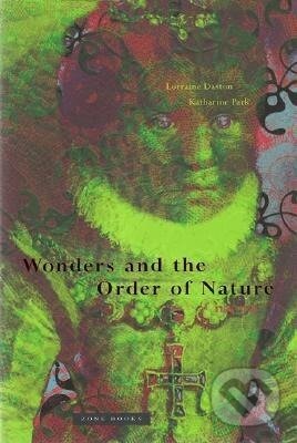 Kniha: Wonders and the Order of Nature, 1150-1750 (Lorraine Daston). Zone Books, 2001 Kniha: Wonders and the Order of Nature, 1150-1750 (Lorraine Daston). Zone Books, 2001