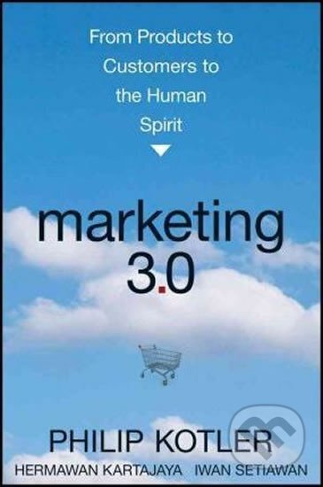 Kniha: Marketing 3.0 : From Products to Customers to the Human Spirit (Philip Kotler). John Wiley & Sons, 2010 Kniha: Marketing 3.0 : From Products to Customers to the Human Spirit (Philip Kotler). John Wiley & Sons, 2010
