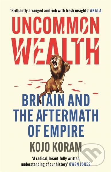 Kniha: Uncommon Wealth: Britain and the Aftermath of Empire (Kojo Koram). John Murray, 2022 Kniha: Uncommon Wealth: Britain and the Aftermath of Empire (Kojo Koram). John Murray, 2022