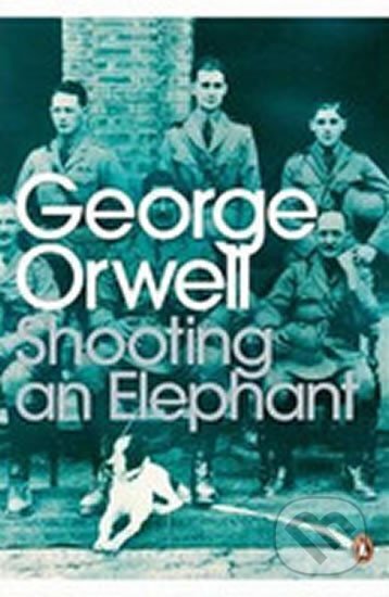 Kniha: Shooting an Elephant (George Orwell). Penguin Books, 2003 Kniha: Shooting an Elephant (George Orwell). Penguin Books, 2003