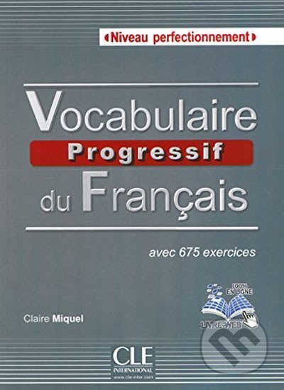 Kniha: Vocabulaire progressif du francais C1/C2 Niveau perfectionnement. Schülerbuch + mp3-CD + Online (Claire Miquel). Cle International, 2019 Kniha: Vocabulaire progressif du francais C1/C2 Niveau perfectionnement. Schülerbuch + mp3-CD + Online (Claire Miquel). Cle International, 2019