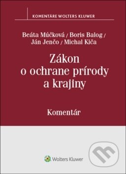 Zákon o ochrane prírody a krajiny - B. Múčková, Boris Balog, J. Jenčo, M. Kiča, Wolters Kluwer, 2018
