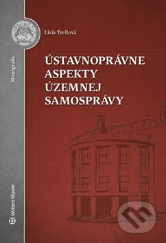 Kniha: Ústavnoprávne aspekty územnej samosprávy (Lívia Trellová). Wolters Kluwer, 2018 Kniha: Ústavnoprávne aspekty územnej samosprávy (Lívia Trellová). Wolters Kluwer, 2018