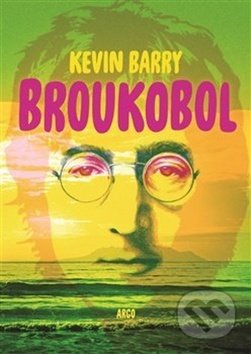 Kniha: Broukobol (Kevin Barry). Argo, 2018 Kniha: Broukobol (Kevin Barry). Argo, 2018