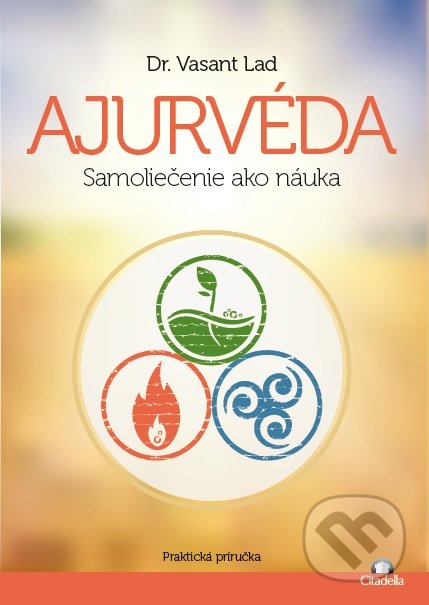 Kniha: Ajurvéda - Samoliečenie ako náuka (Dr. Vasant Lad). Citadella, 2018 Kniha: Ajurvéda - Samoliečenie ako náuka (Dr. Vasant Lad). Citadella, 2018