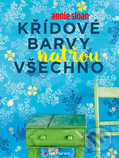 Kniha: Křídové barvy natřou všechno (Annie Sloan). Grada, 2018 Kniha: Křídové barvy natřou všechno (Annie Sloan). Grada, 2018