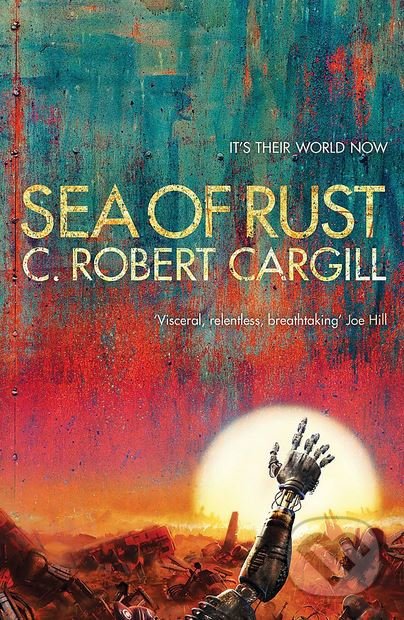 Kniha: Sea of Rust (C. Robert Cargill). Gollancz, 2018 Kniha: Sea of Rust (C. Robert Cargill). Gollancz, 2018