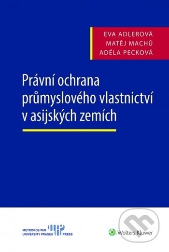 Kniha: Právní ochrana průmyslového vlastnictví v asijských zemích (Eva Adlerová). Wolters Kluwer ČR, 2018 Kniha: Právní ochrana průmyslového vlastnictví v asijských zemích (Eva Adlerová). Wolters Kluwer ČR, 2018
