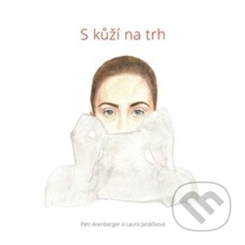 Kniha: S kůží na trh (Laura Janáčková a Petr Arenberger). Mladá fronta, 2018 Kniha: S kůží na trh (Laura Janáčková a Petr Arenberger). Mladá fronta, 2018