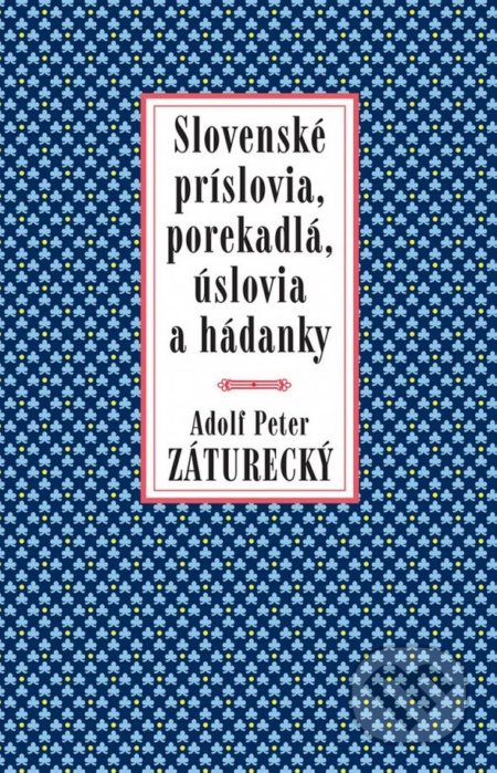 Kniha: Slovenské príslovia, porekadlá, úslovia a hádanky (Adolf Peter Záturecký). Tatran, 2018 Kniha: Slovenské príslovia, porekadlá, úslovia a hádanky (Adolf Peter Záturecký). Tatran, 2018