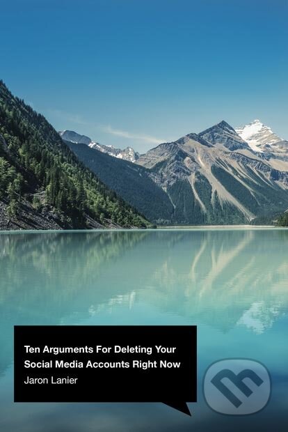 Kniha: Ten Arguments For Deleting Your Social Media Accounts Right Now (Jaron Lanier). Bodley Head, 2018 Kniha: Ten Arguments For Deleting Your Social Media Accounts Right Now (Jaron Lanier). Bodley Head, 2018