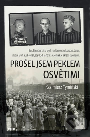 Kniha: Prošel jsem peklem Osvětimi (Kazimierz Tyminski). Víkend, 2018 Kniha: Prošel jsem peklem Osvětimi (Kazimierz Tyminski). Víkend, 2018