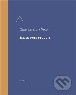Kniha: Jak se dnes studuje (Giambattista Vico). Togga, 2018 Kniha: Jak se dnes studuje (Giambattista Vico). Togga, 2018