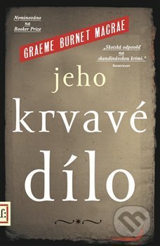Kniha: Jeho krvavé dílo (Graeme Macrae Burnet). Argo, 2018 Kniha: Jeho krvavé dílo (Graeme Macrae Burnet). Argo, 2018