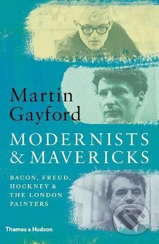 Kniha: Modernists and Mavericks (Martin Gayford). Thames & Hudson, 2018 Kniha: Modernists and Mavericks (Martin Gayford). Thames & Hudson, 2018